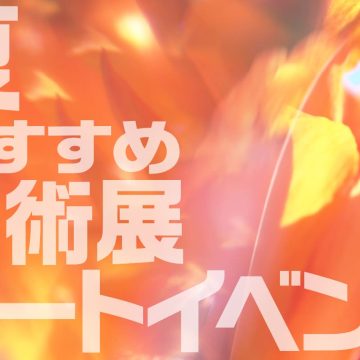 2025夏におすすめの 美術展・アートイベント